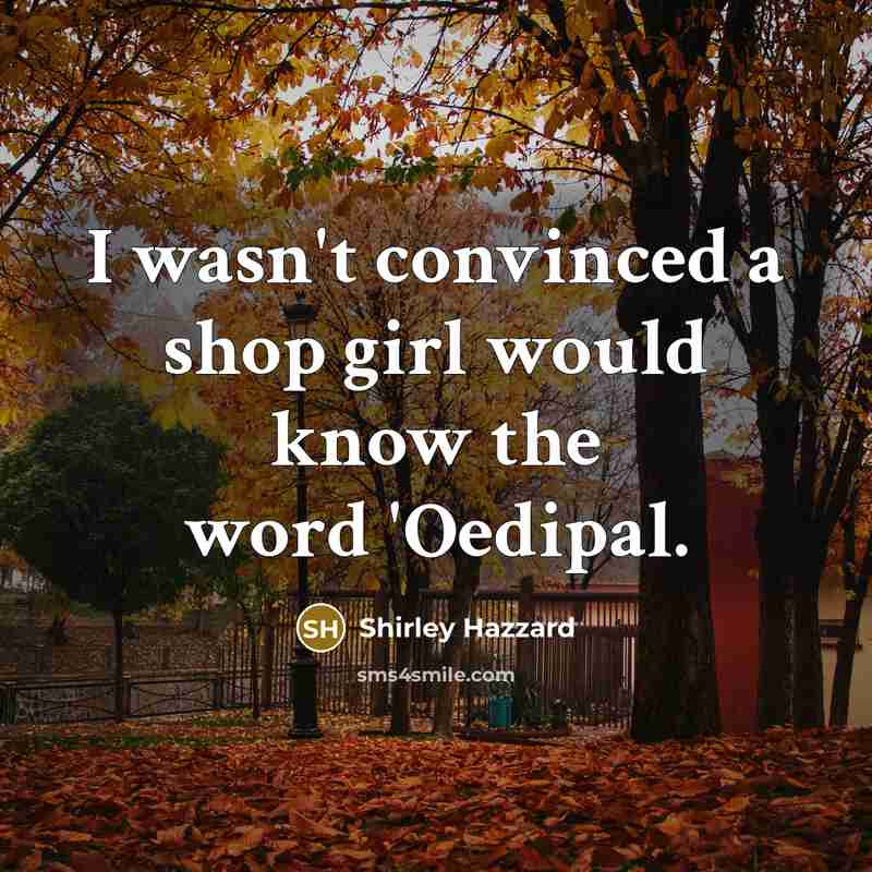 “I wasn't convinced a shop girl would know the word…” quote by Shirley Hazzard