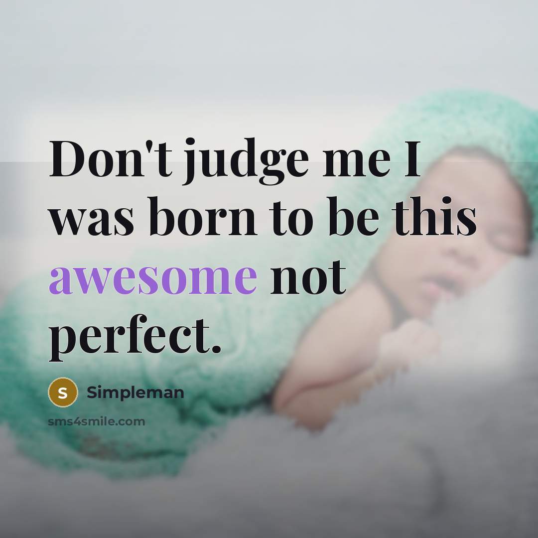 “Don't judge me I was born to be this awesome…” quote by Simpleman