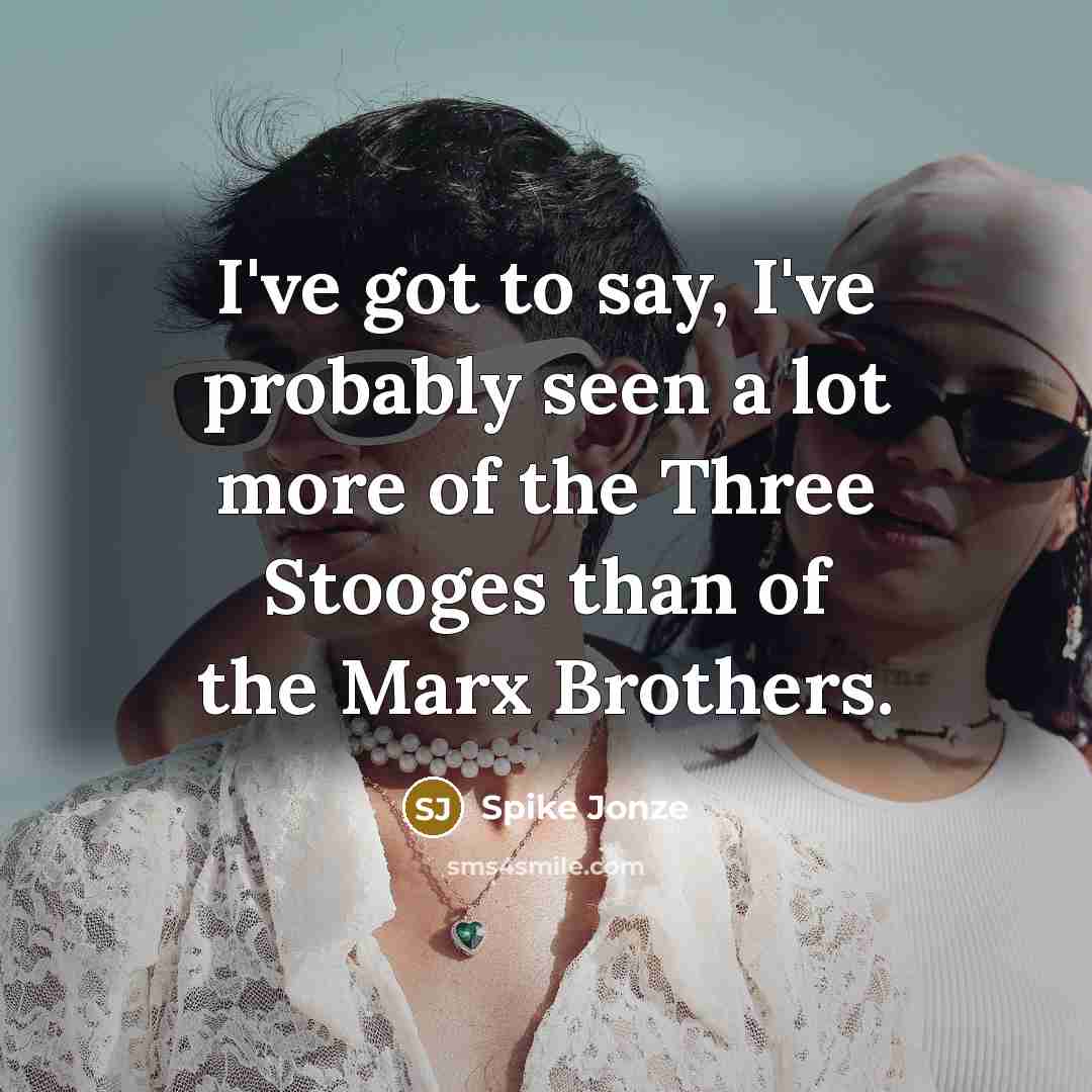 “I've got to say, I've probably seen a lot more…” quote by Spike Jonze