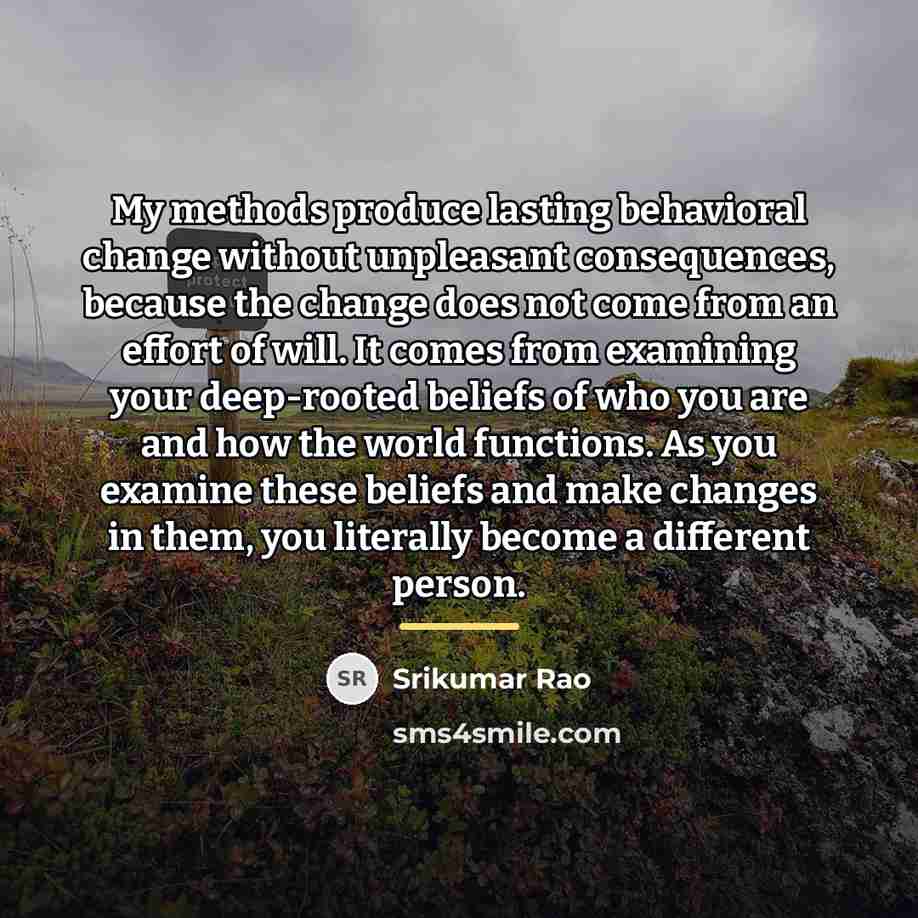 “My methods produce lasting behavioral change without unpleasant consequences, because…” quote by Srikumar Rao