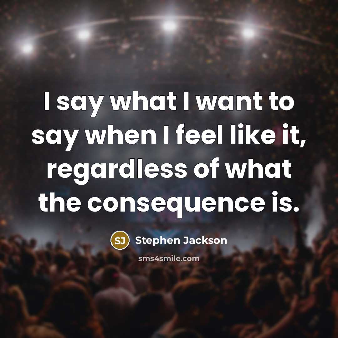 “I say what I want to say when I feel…” quote by Stephen Jackson
