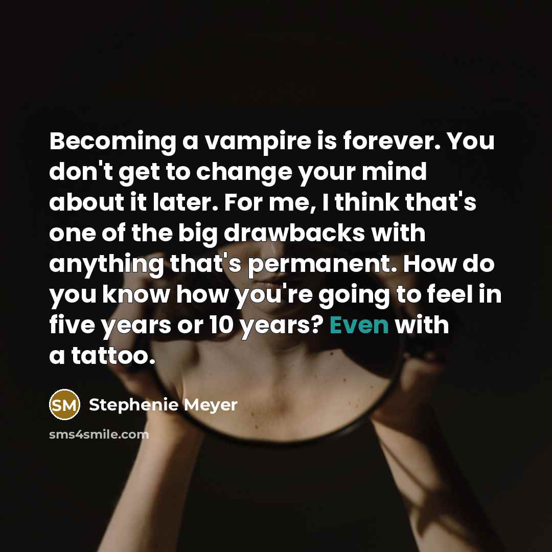 “Becoming a vampire is forever. You don't get to change…” quote by Stephenie Meyer