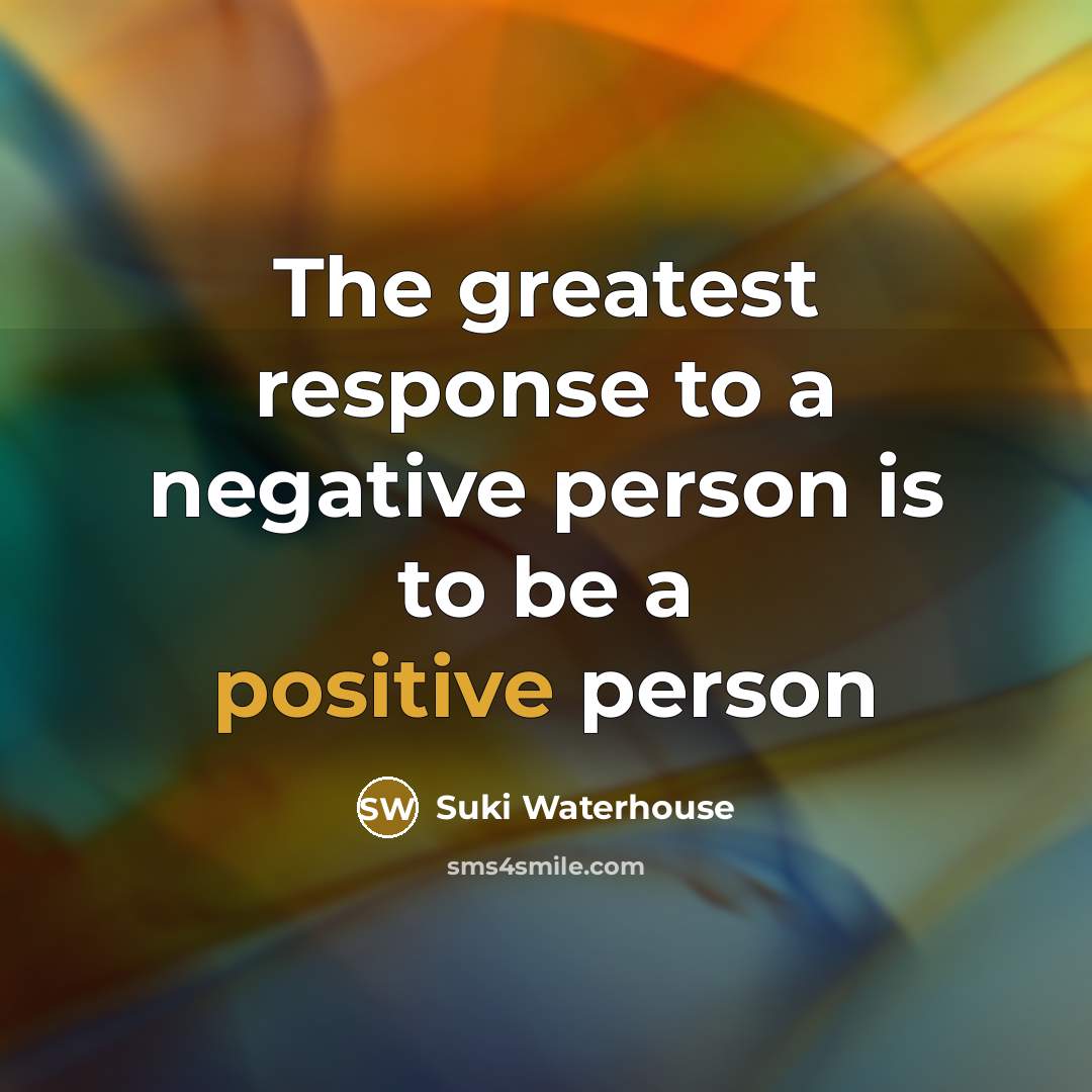 “The greatest response to a negative person is to be…” quote by Suki Waterhouse