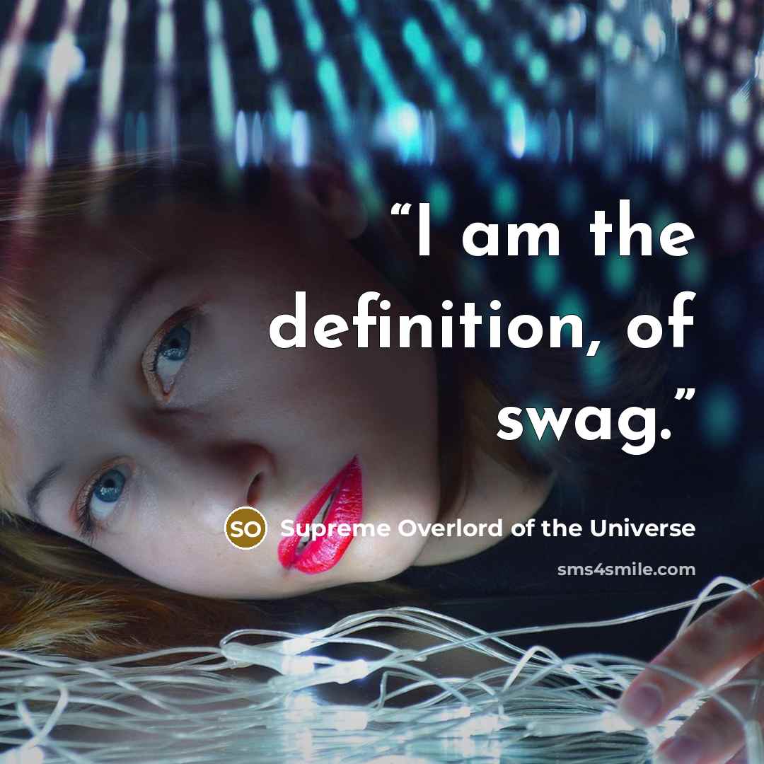 “I am the definition, of swag.” quote by Supreme Overlord of the Universe