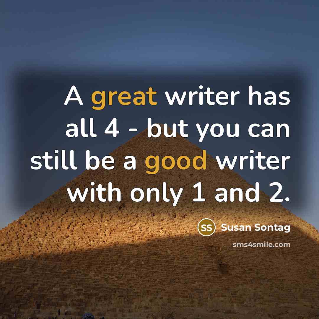 “A great writer has all 4 - but you can still be a good writer with only 1 and 2.” quote by Susan Sontag