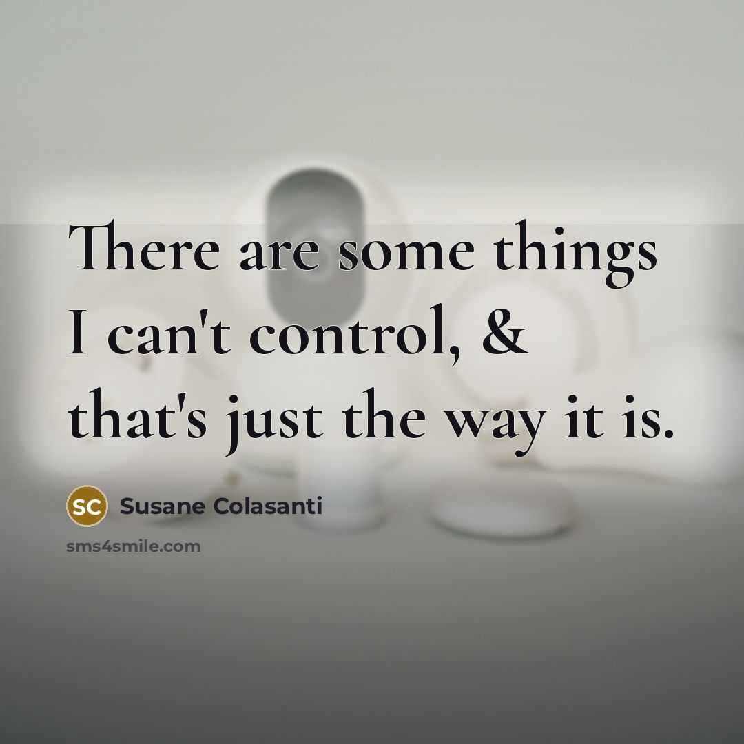 “There are some things I can't control, & that's just…” quote by Susane Colasanti