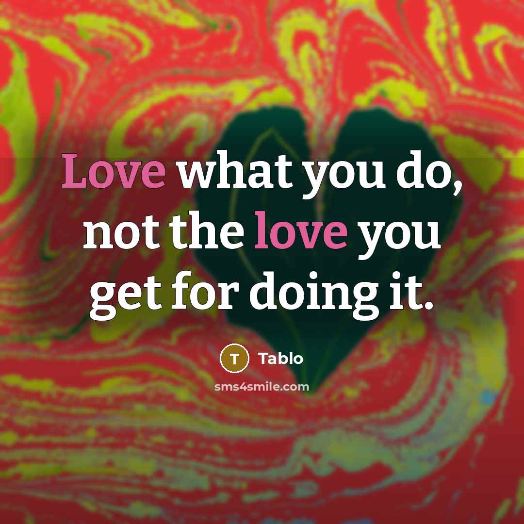 “Love what you do, not the love you get for…” quote by Tablo