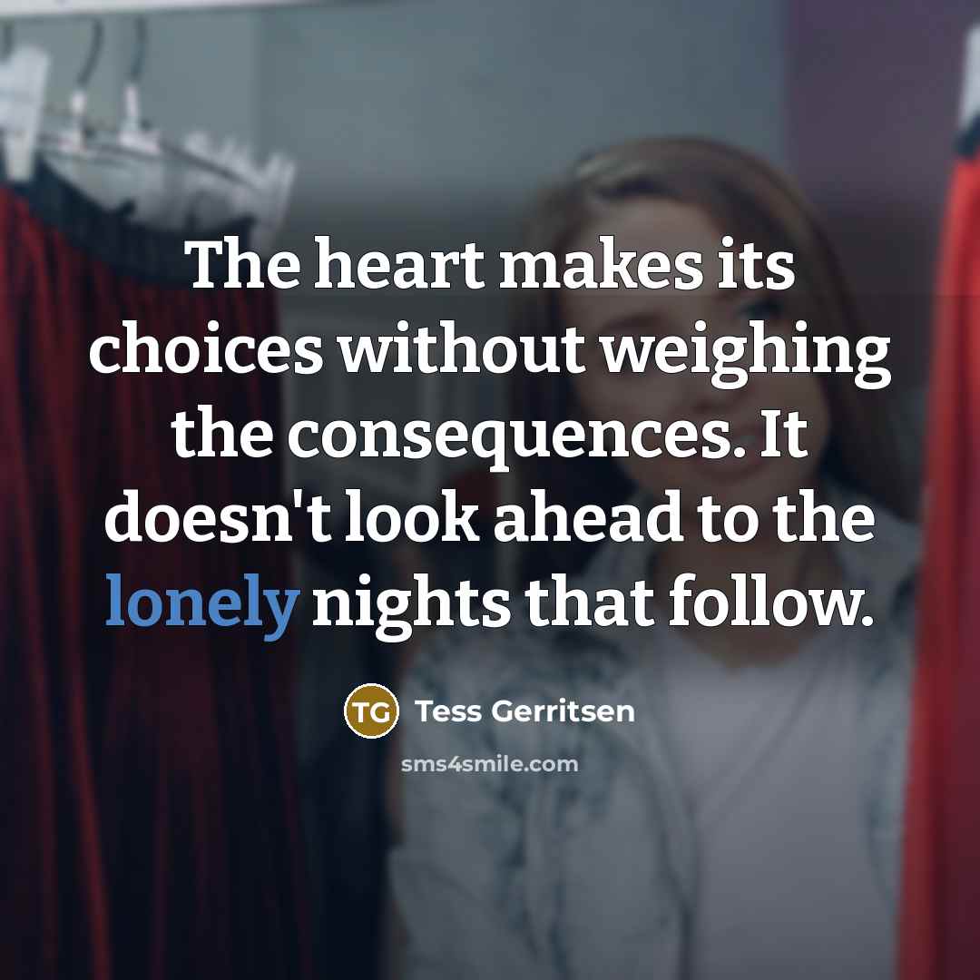 “The heart makes its choices without weighing the consequences. It…” quote by Tess Gerritsen