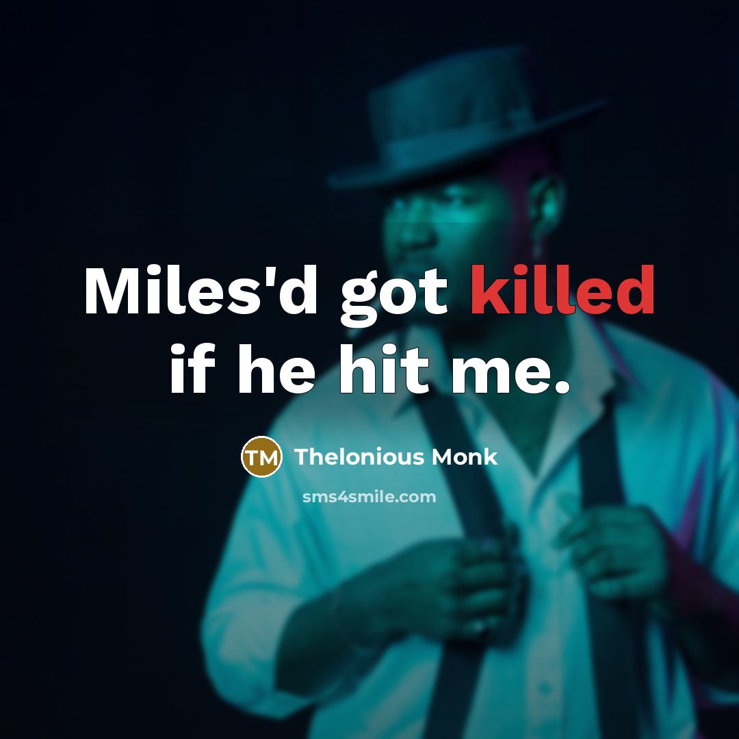 “Miles'd got killed if he hit me.…” quote by Thelonious Monk