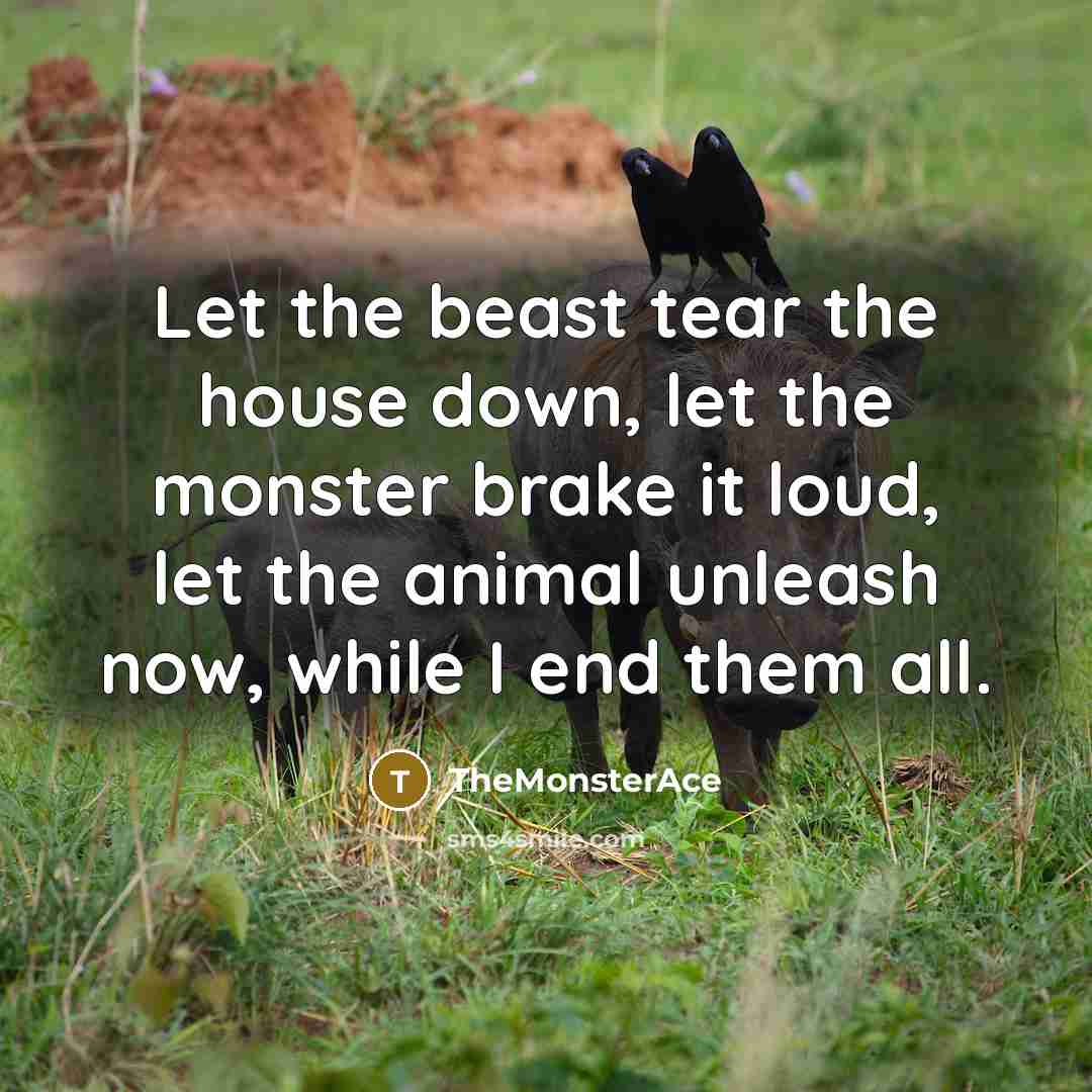 “Let the beast tear the house down, let the monster…” quote by TheMonsterAce