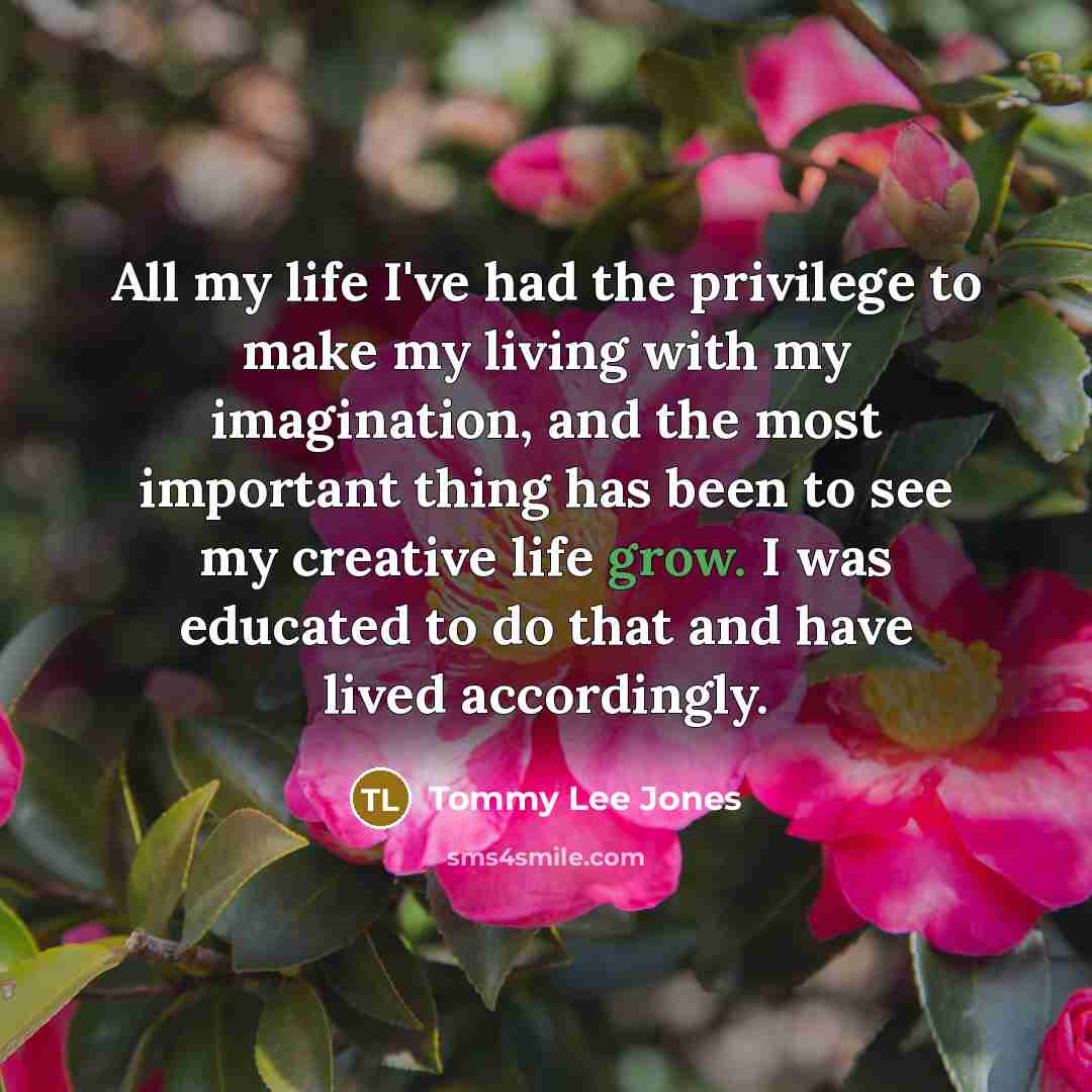“All my life I've had the privilege to make my…” quote by Tommy Lee Jones