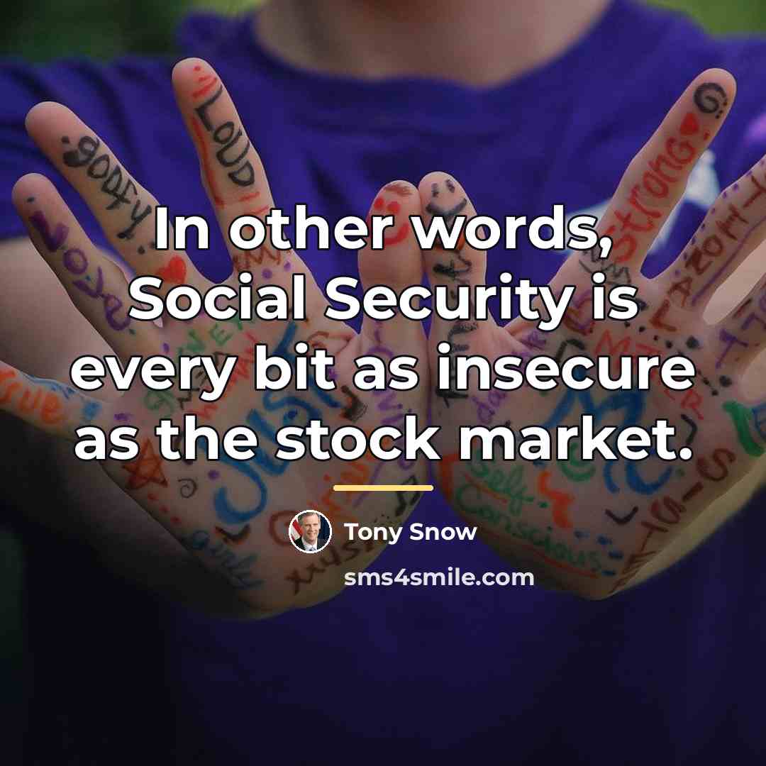 “In other words, Social Security is every bit as insecure…” quote by Tony Snow