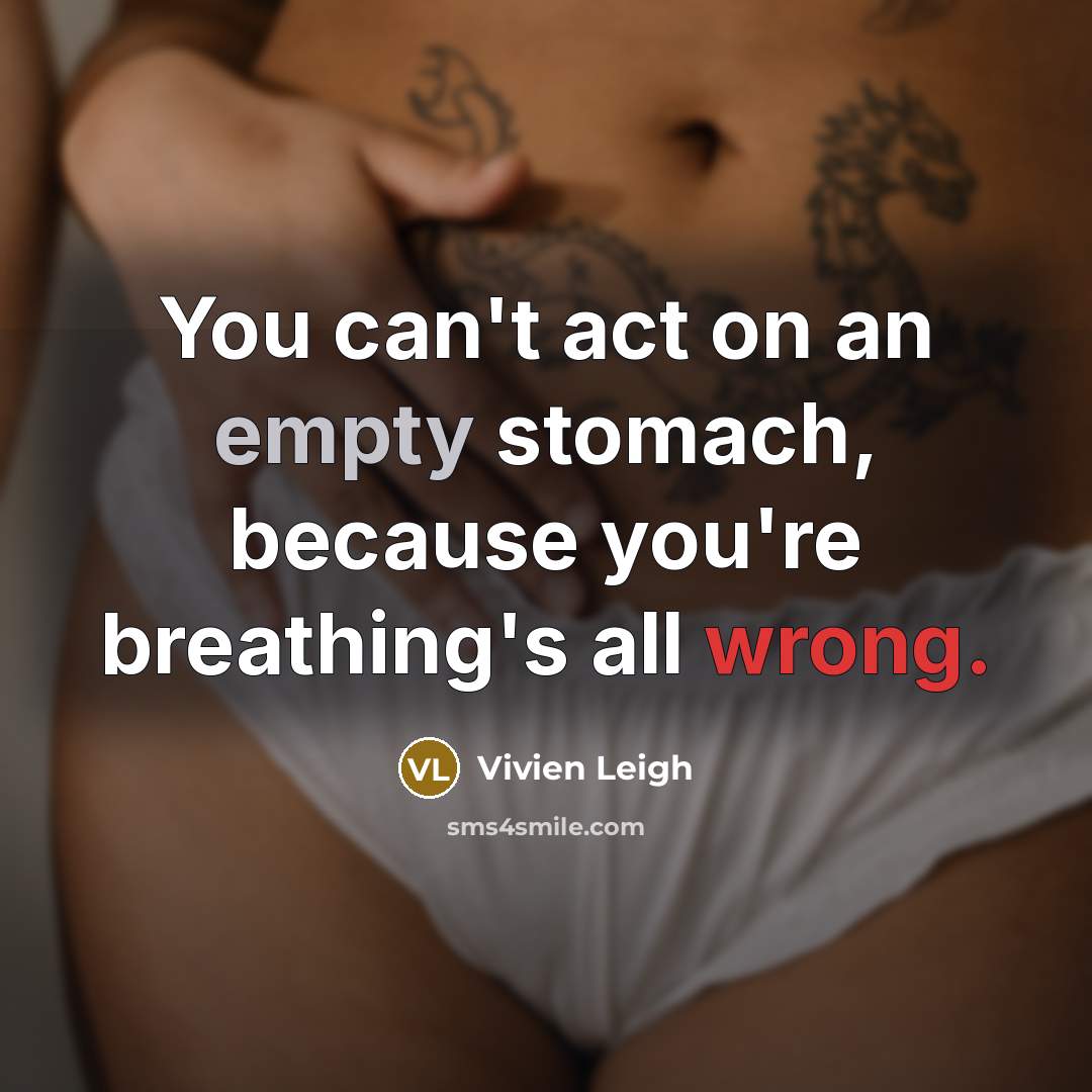 “You can't act on an empty stomach, because you're breathing's…” quote by Vivien Leigh