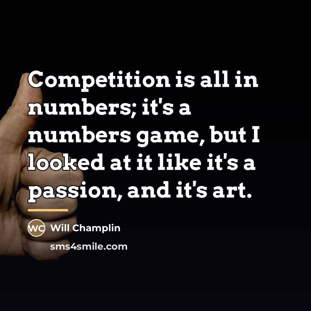 “Competition is all in numbers; it's a numbers game, but…” quote by Will Champlin