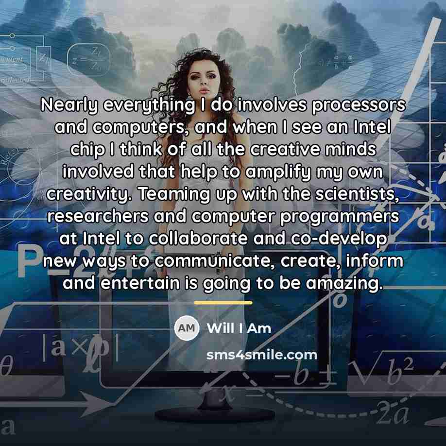 “Nearly everything I do involves processors and computers, and when…” quote by Will I Am