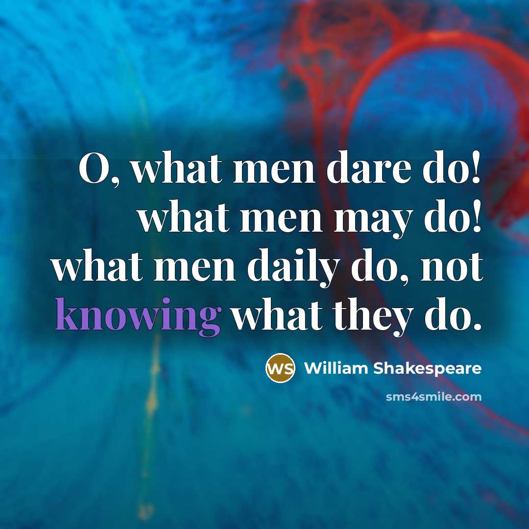“O, what men dare do! what men may do! what…” quote by William Shakespeare