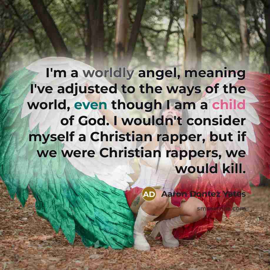 “I'm a worldly angel, meaning I've adjusted to the ways…” quote by Aaron Dontez Yates