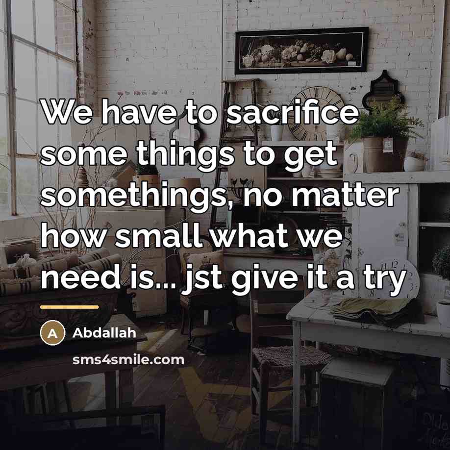“We have to sacrifice some things to get somethings, no…” quote by Abdallah