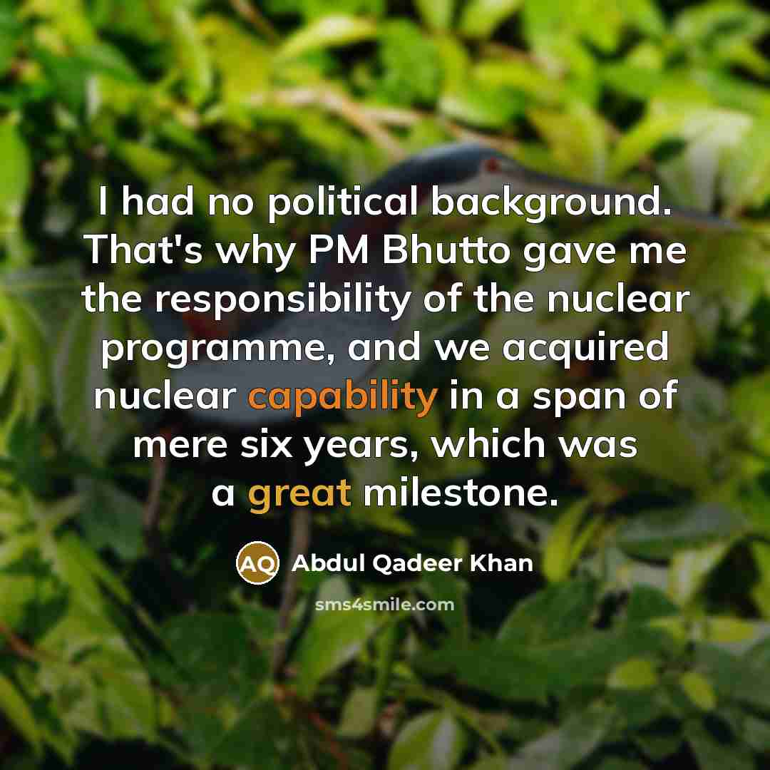 “I had no political background. That's why PM Bhutto gave…” quote by Abdul Qadeer Khan