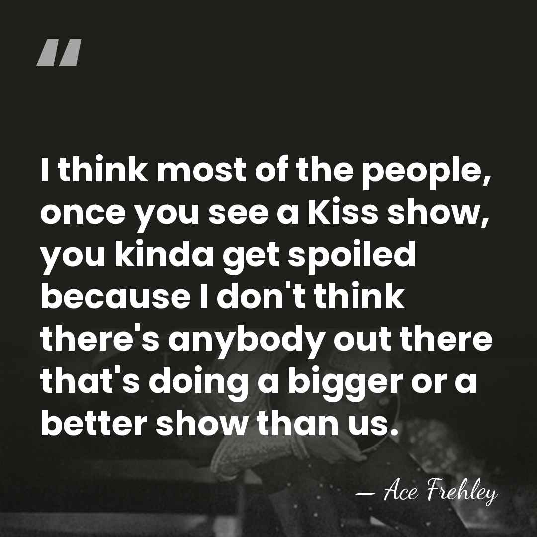 I think most of the people, once you see a Kiss show,&hellip; - Ace Frehley