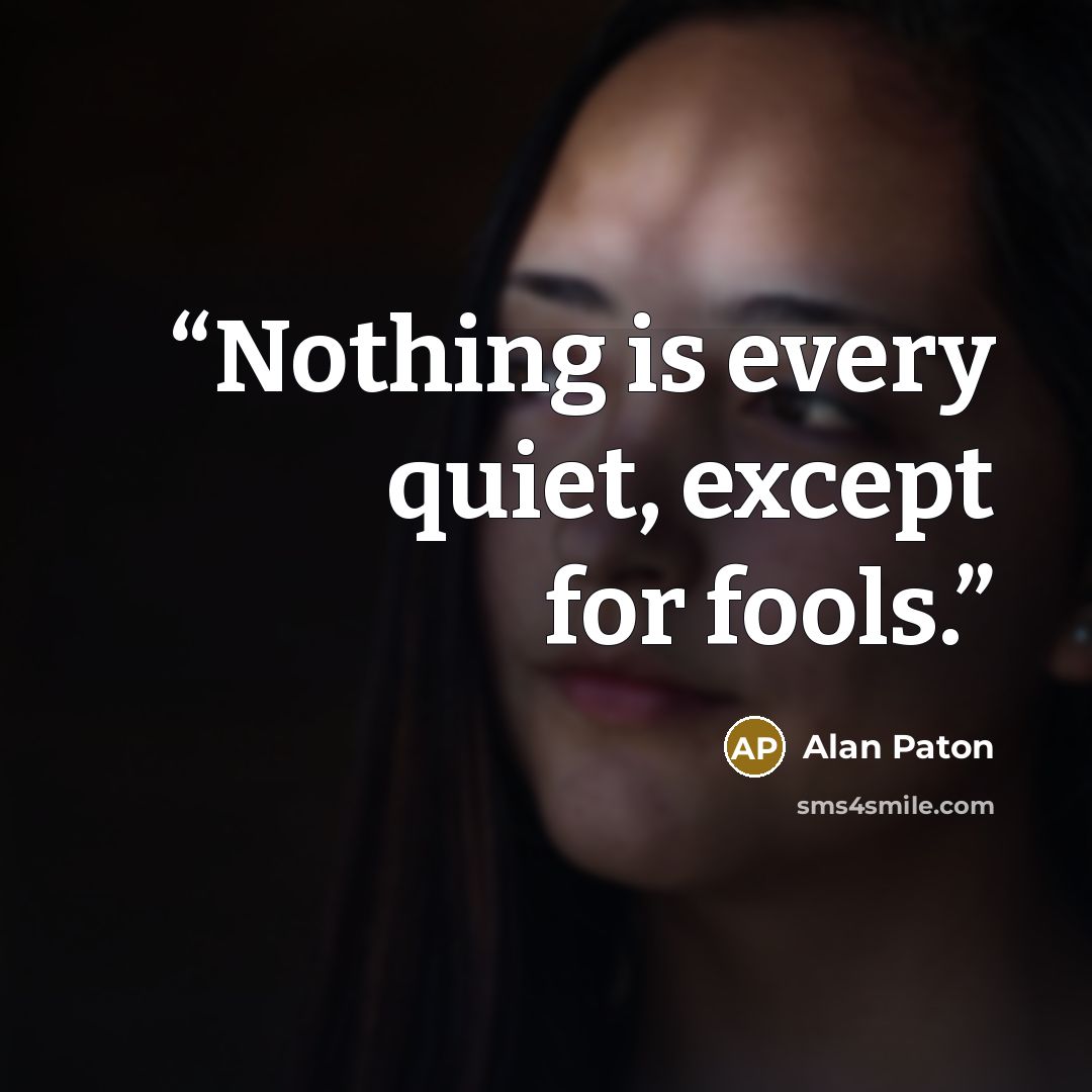 “Nothing is every quiet, except for fools.” quote by Alan Paton
