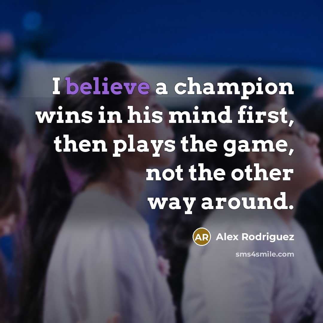 “I believe a champion wins in his mind first, then…” quote by Alex Rodriguez