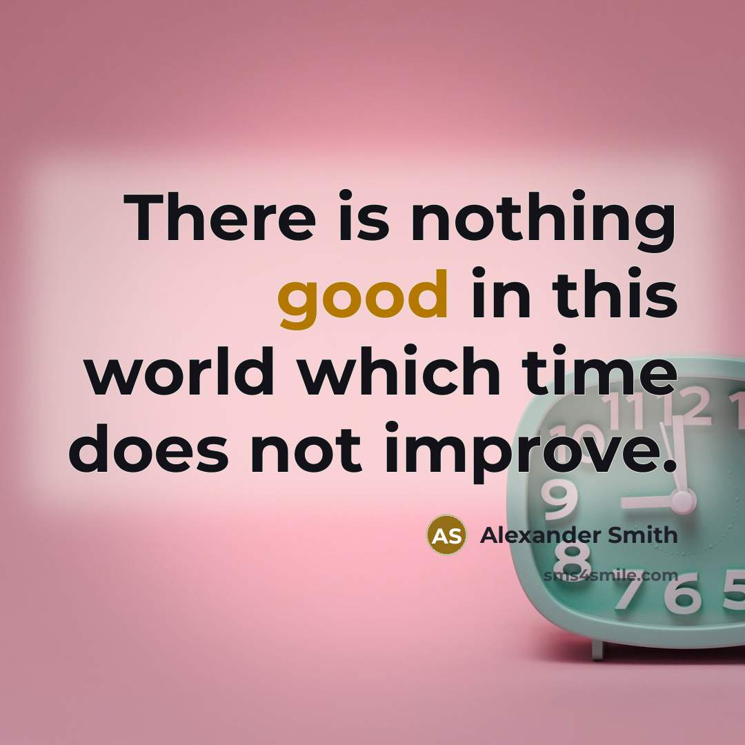 “There is nothing good in this world which time does…” quote by Alexander Smith