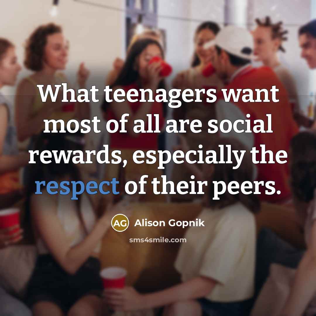 “What teenagers want most of all are social rewards, especially…” quote by Alison Gopnik