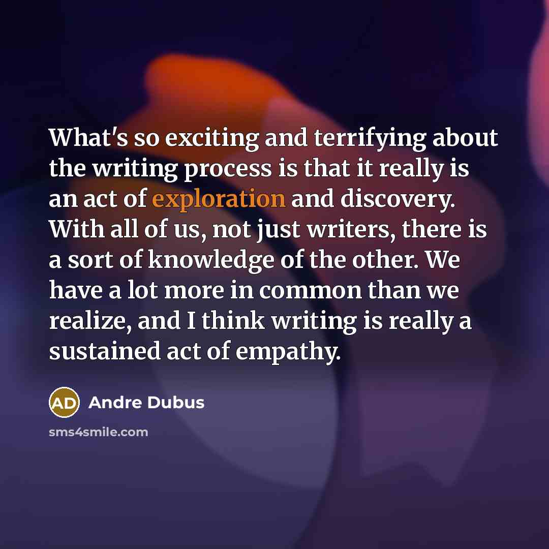 “What's so exciting and terrifying about the writing process is…” quote by Andre Dubus