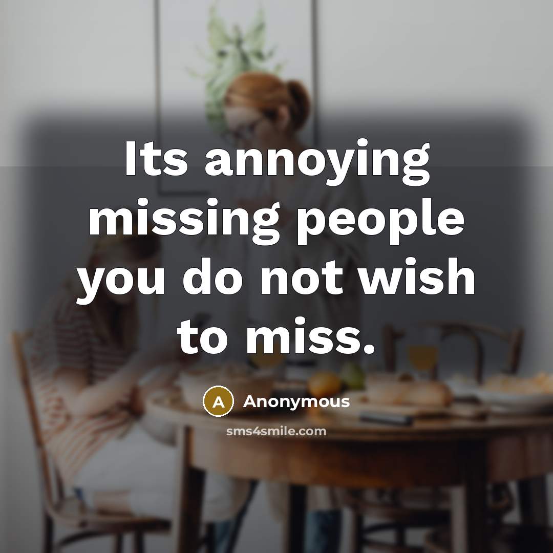 “Its annoying missing people you do not wish to miss.” quote by Anonymous