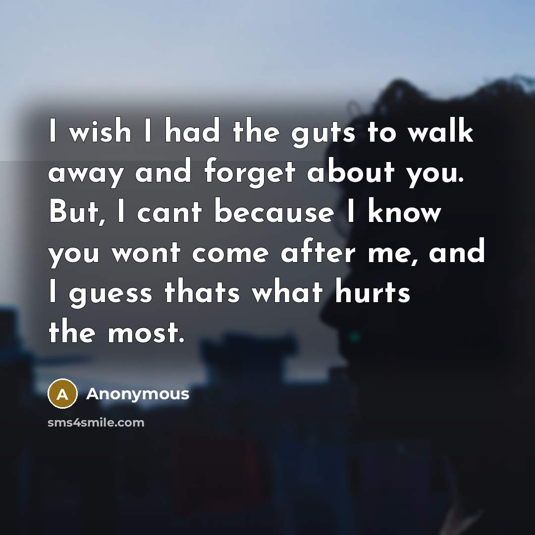 “I wish I had the guts to walk away and…” quote by Anonymous