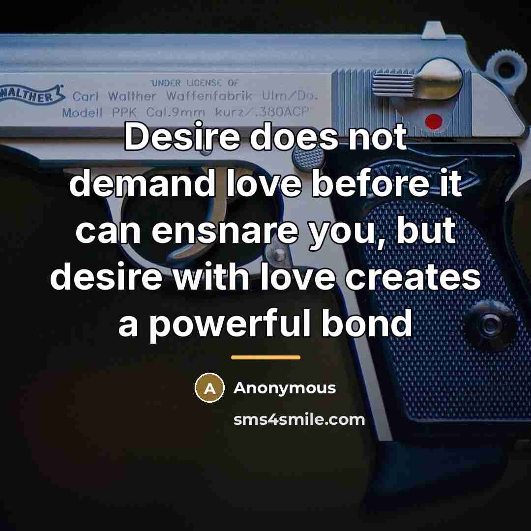 “Desire does not demand love before it can ensnare you,…” quote by Anonymous