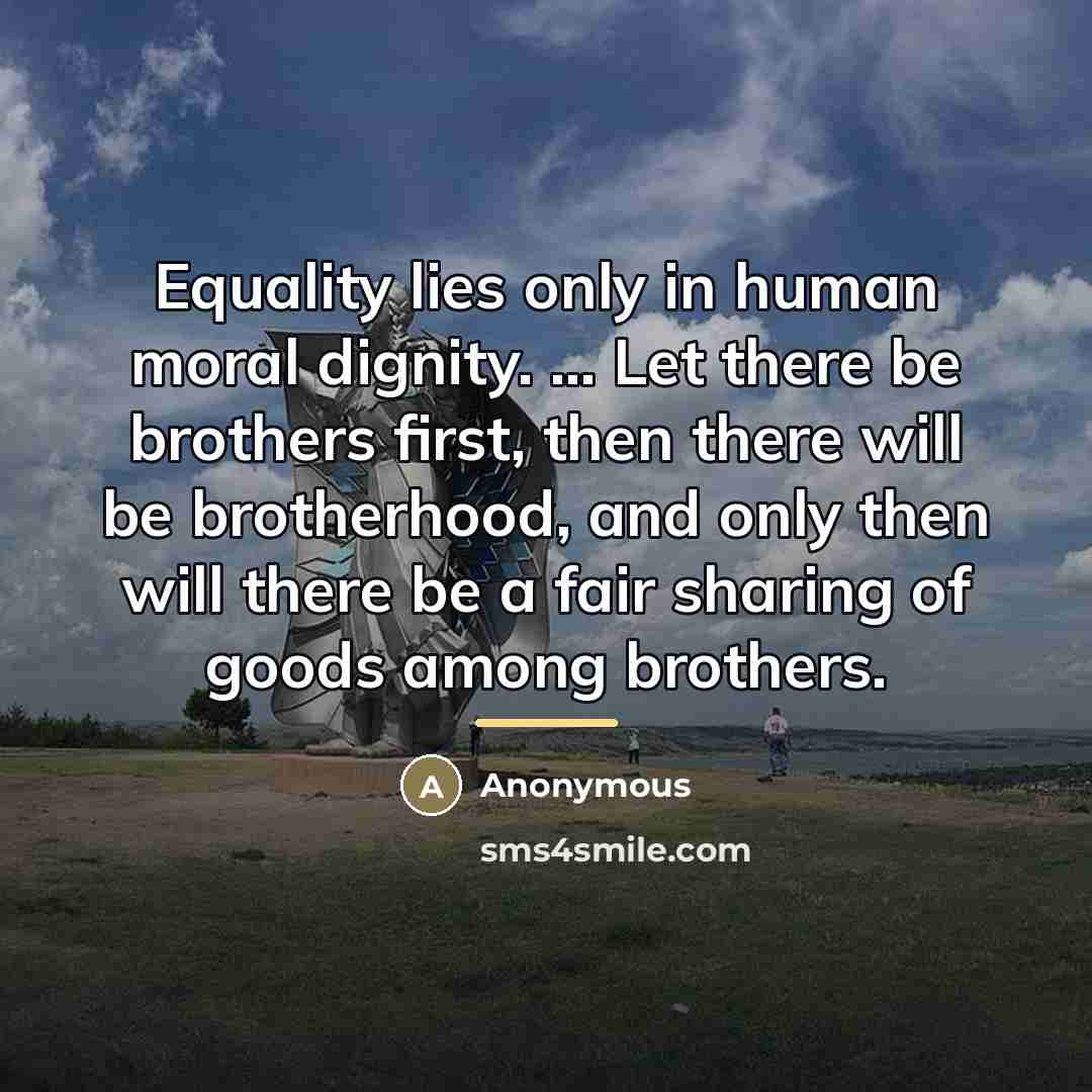 “Equality lies only in human moral dignity. ... Let there…” quote by Anonymous