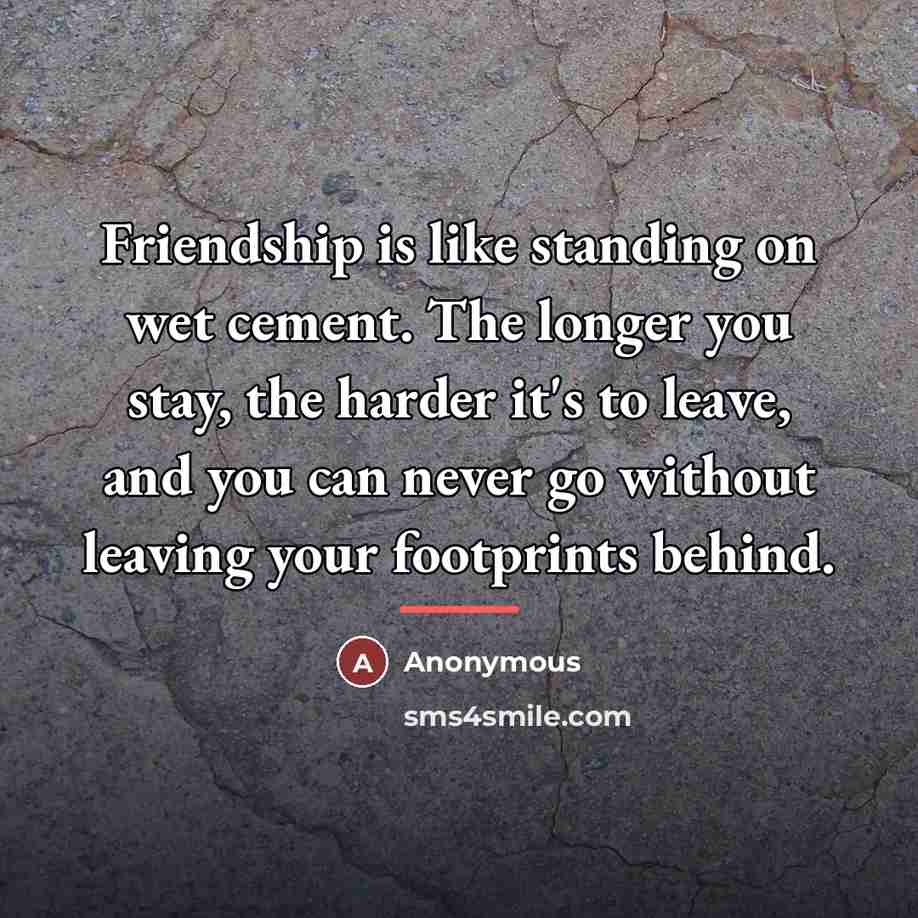 “Friendship is like standing on wet cement. The longer you…” quote by Anonymous