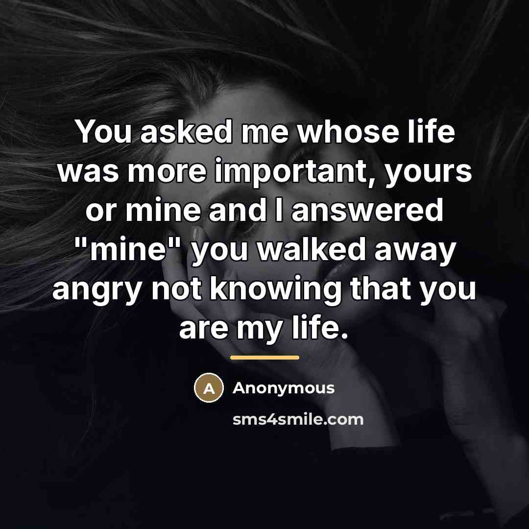 “You asked me whose life was more important, yours or…” quote by Anonymous