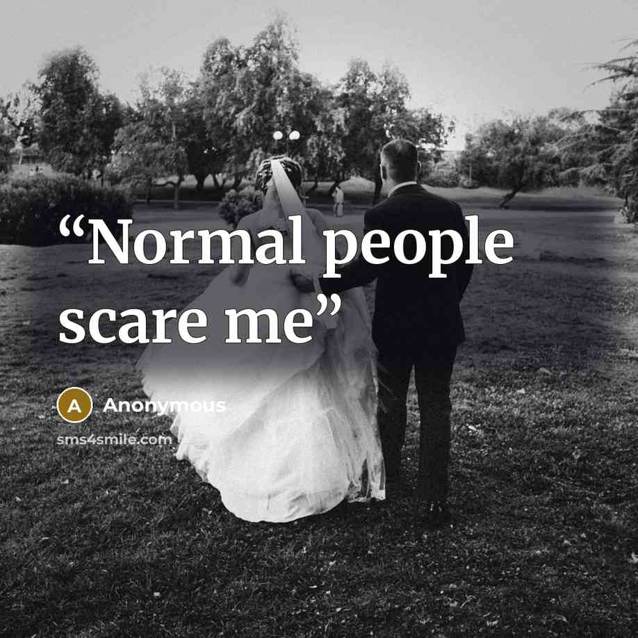 “Normal people scare me” quote by Anonymous