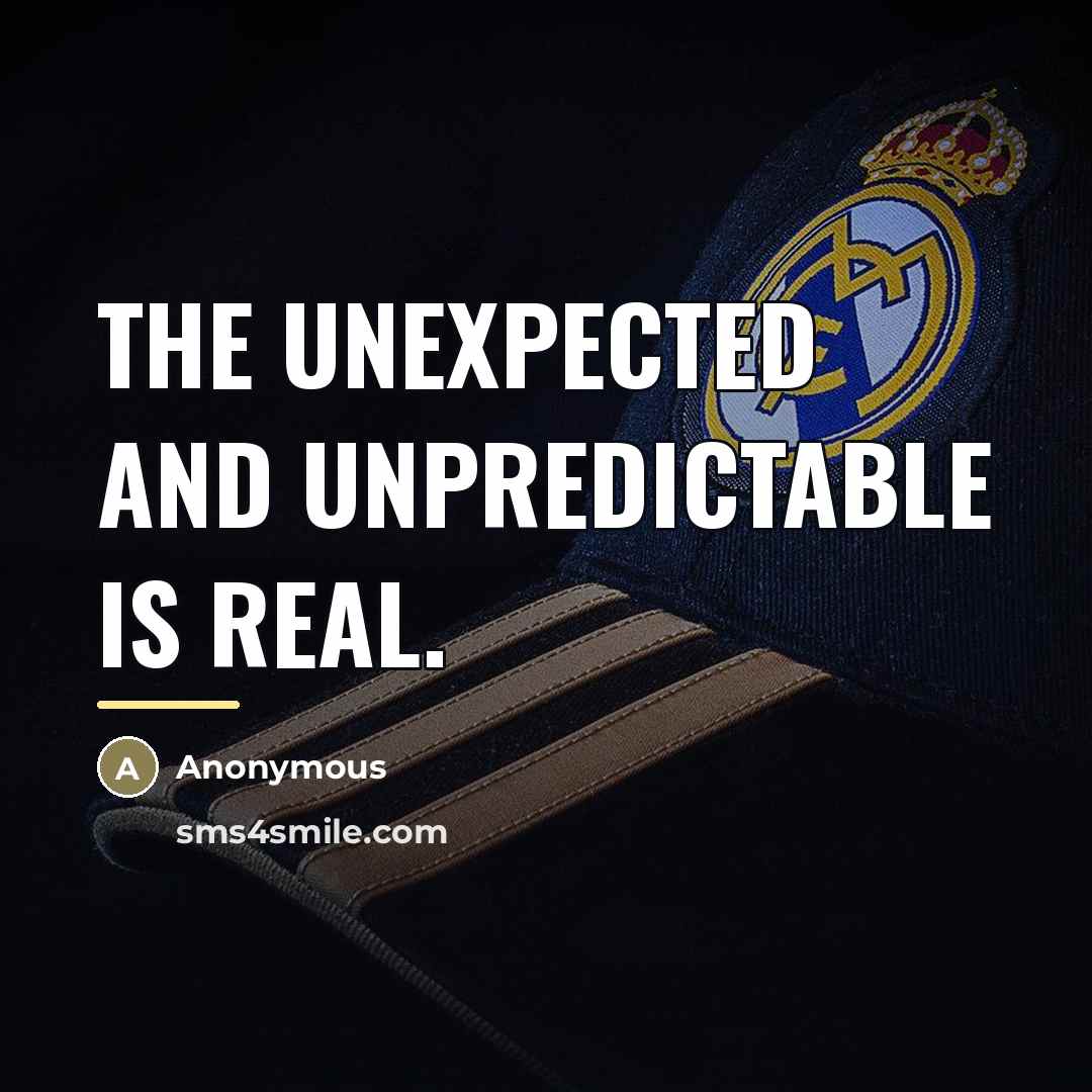 “The unexpected and unpredictable is real.…” quote by Anonymous