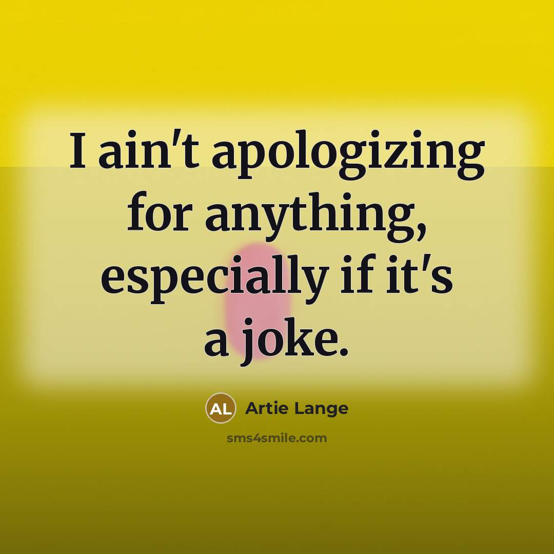 “I ain't apologizing for anything, especially if it's a joke.…” quote by Artie Lange