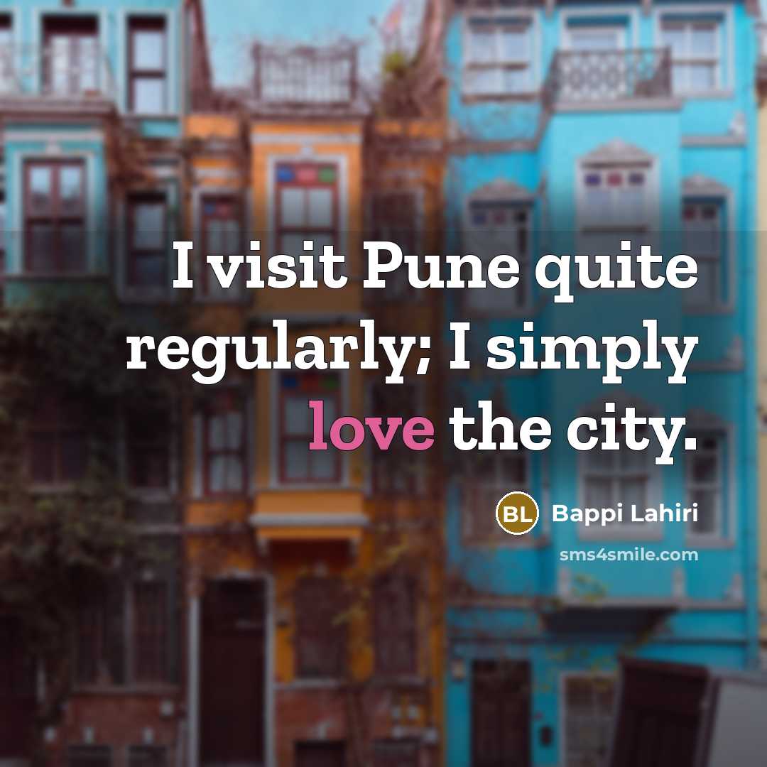 “I visit Pune quite regularly; I simply love the city.…” quote by Bappi Lahiri