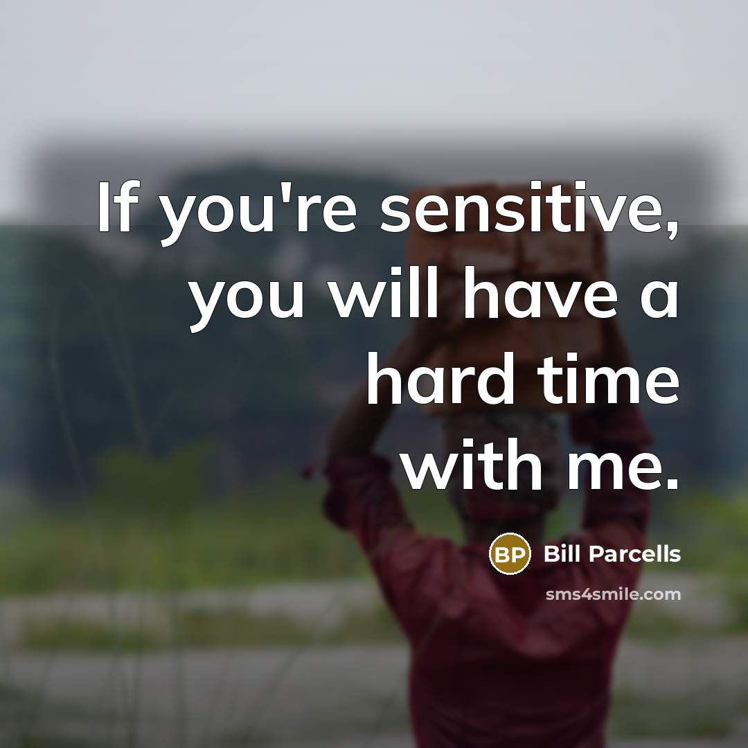 “If you're sensitive, you will have a hard time with…” quote by Bill Parcells