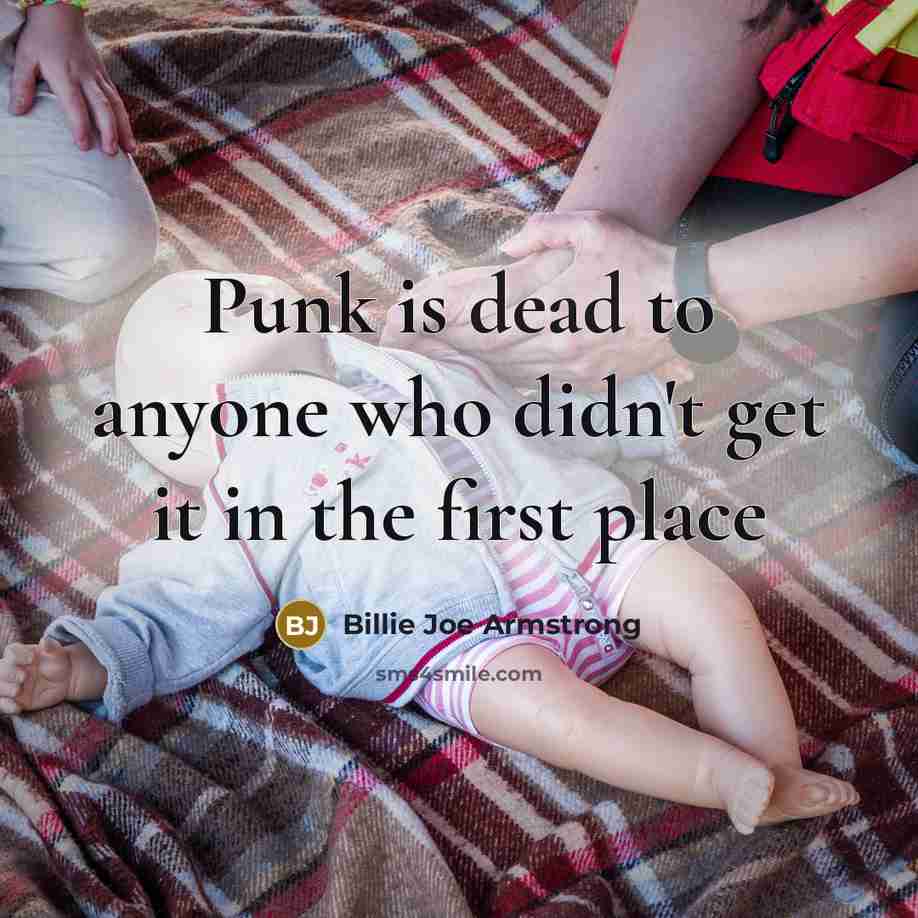 “Punk is dead to anyone who didn't get it in…” quote by Billie Joe Armstrong