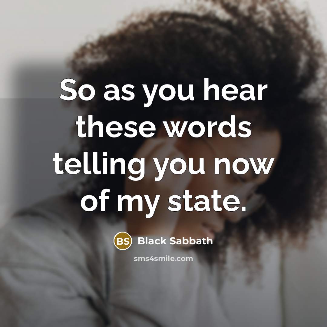 “So as you hear these words telling you now of my state.” quote by Black Sabbath