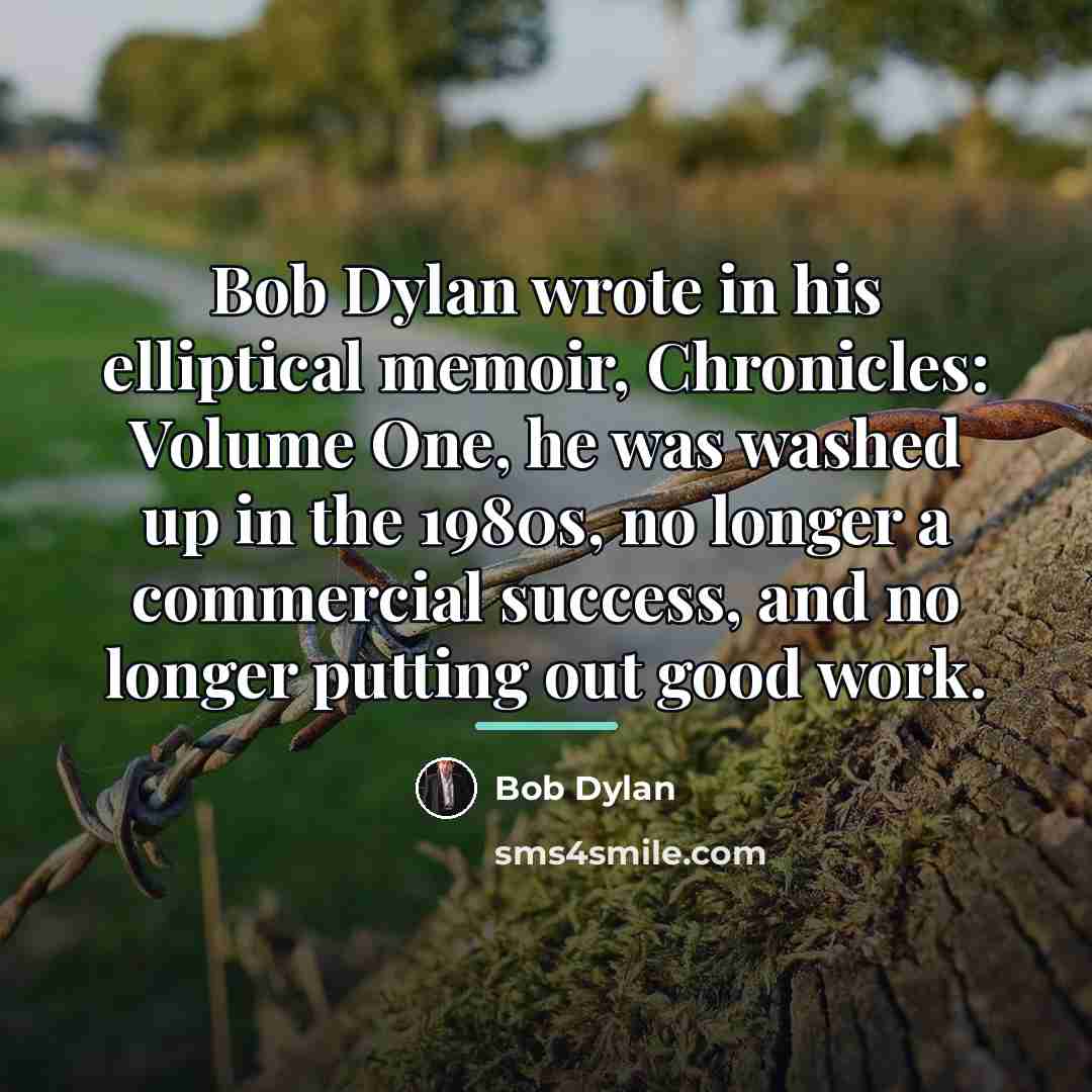 “Bob Dylan wrote in his elliptical memoir, Chronicles: Volume One,…” quote by Bob Dylan