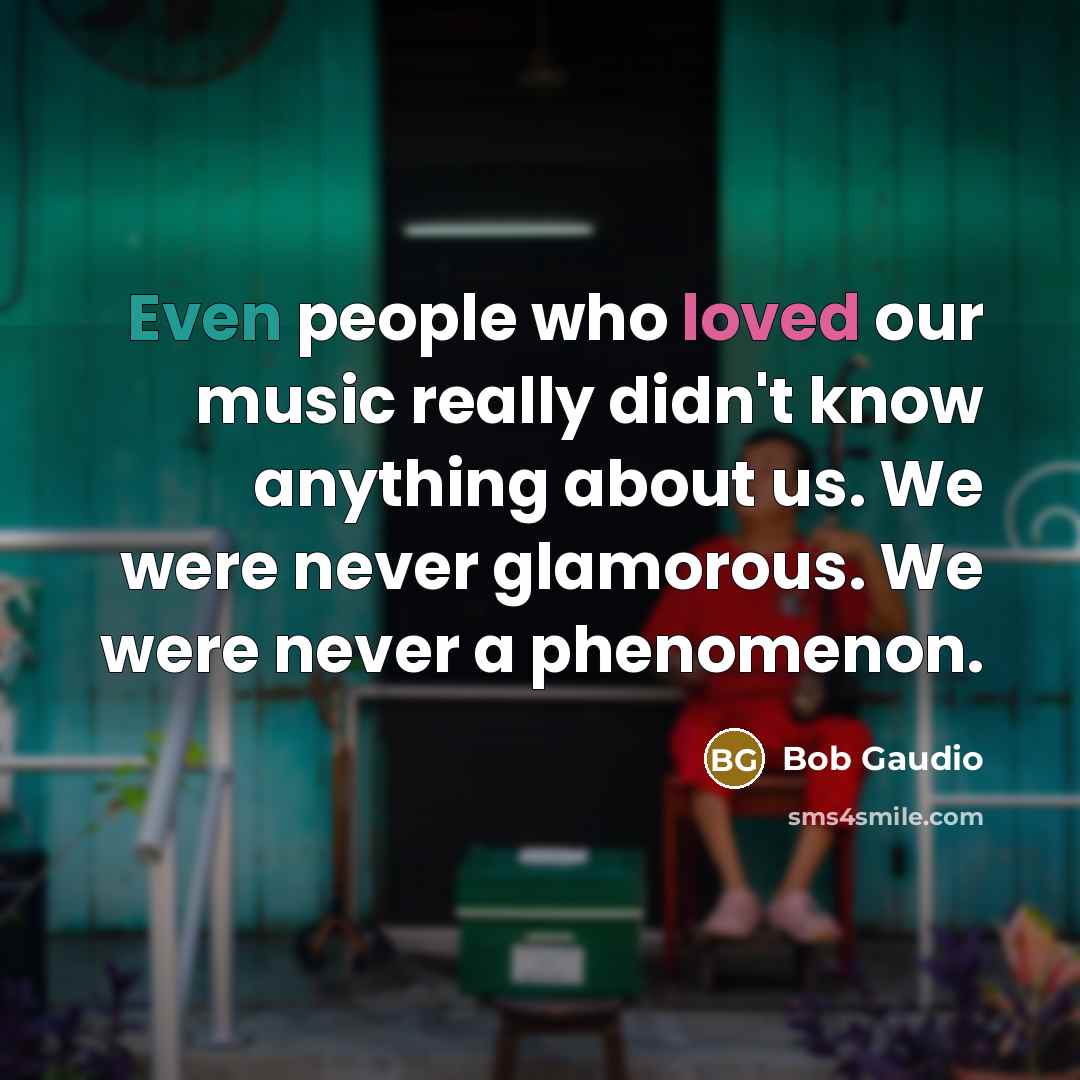“Even people who loved our music really didn't know anything…” quote by Bob Gaudio
