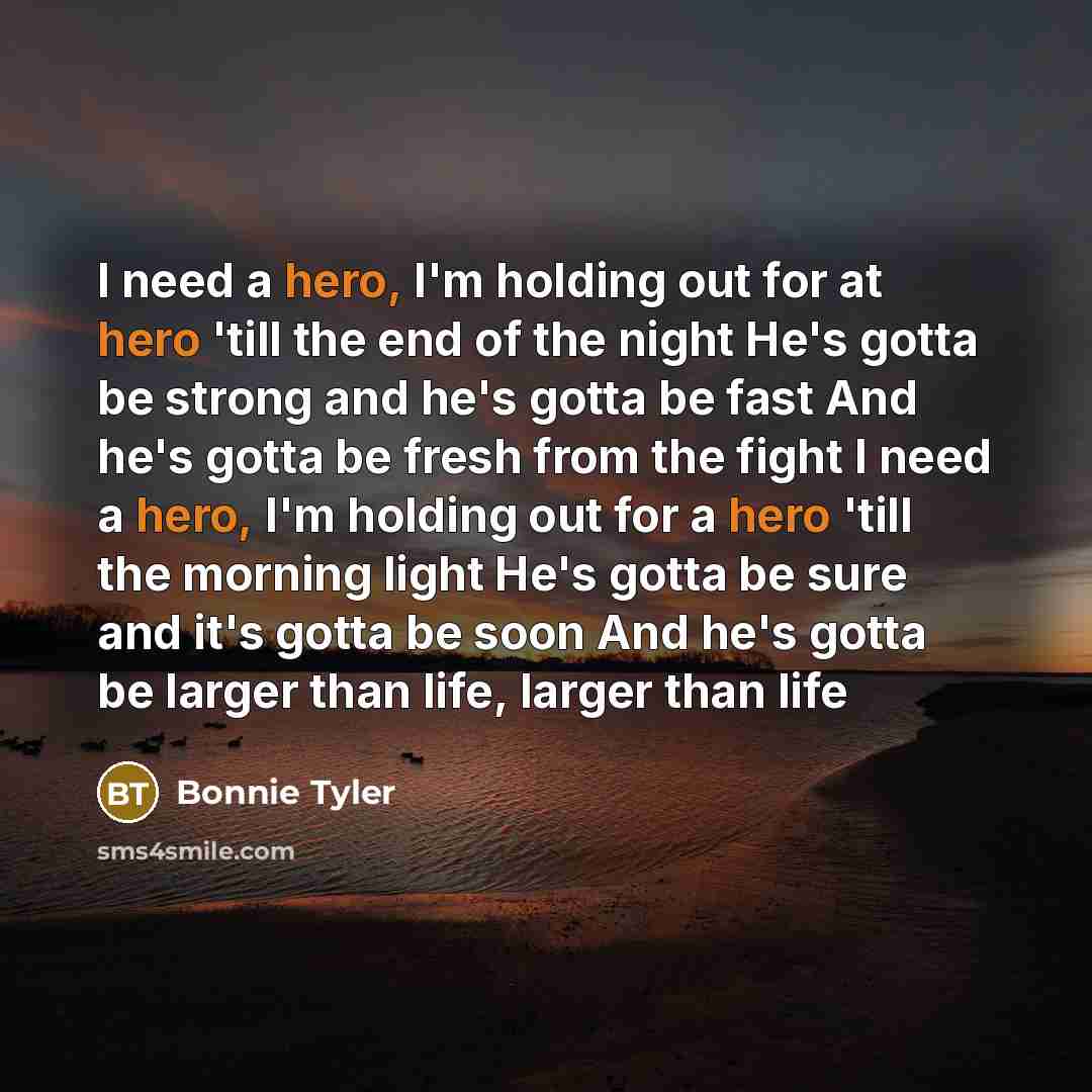 “I need a hero, I'm holding out for at hero…” quote by Bonnie Tyler
