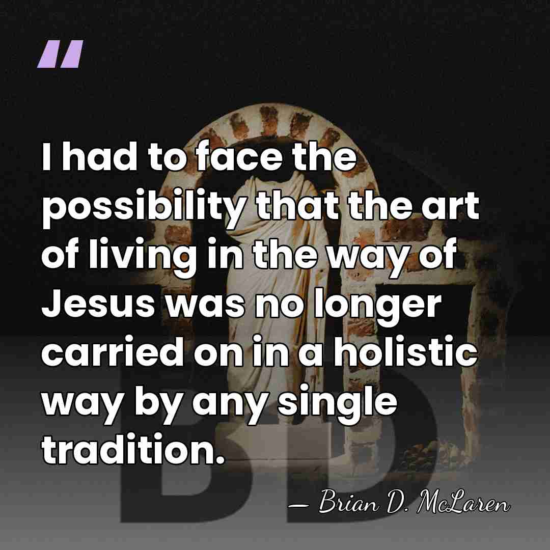 I had to face the possibility that the art of living in&hellip; - Brian D. McLaren