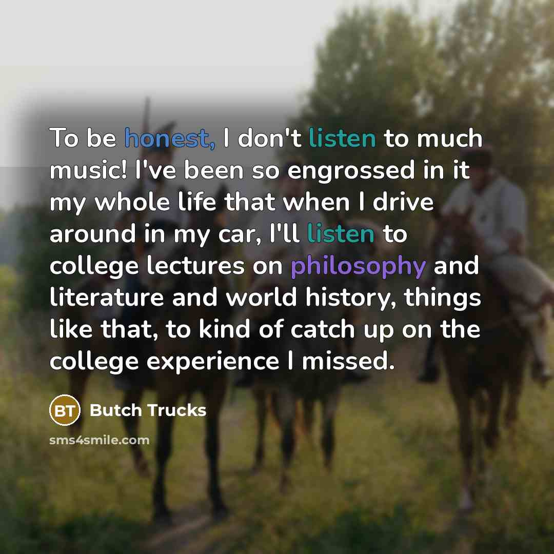“To be honest, I don't listen to much music! I've…” quote by Butch Trucks
