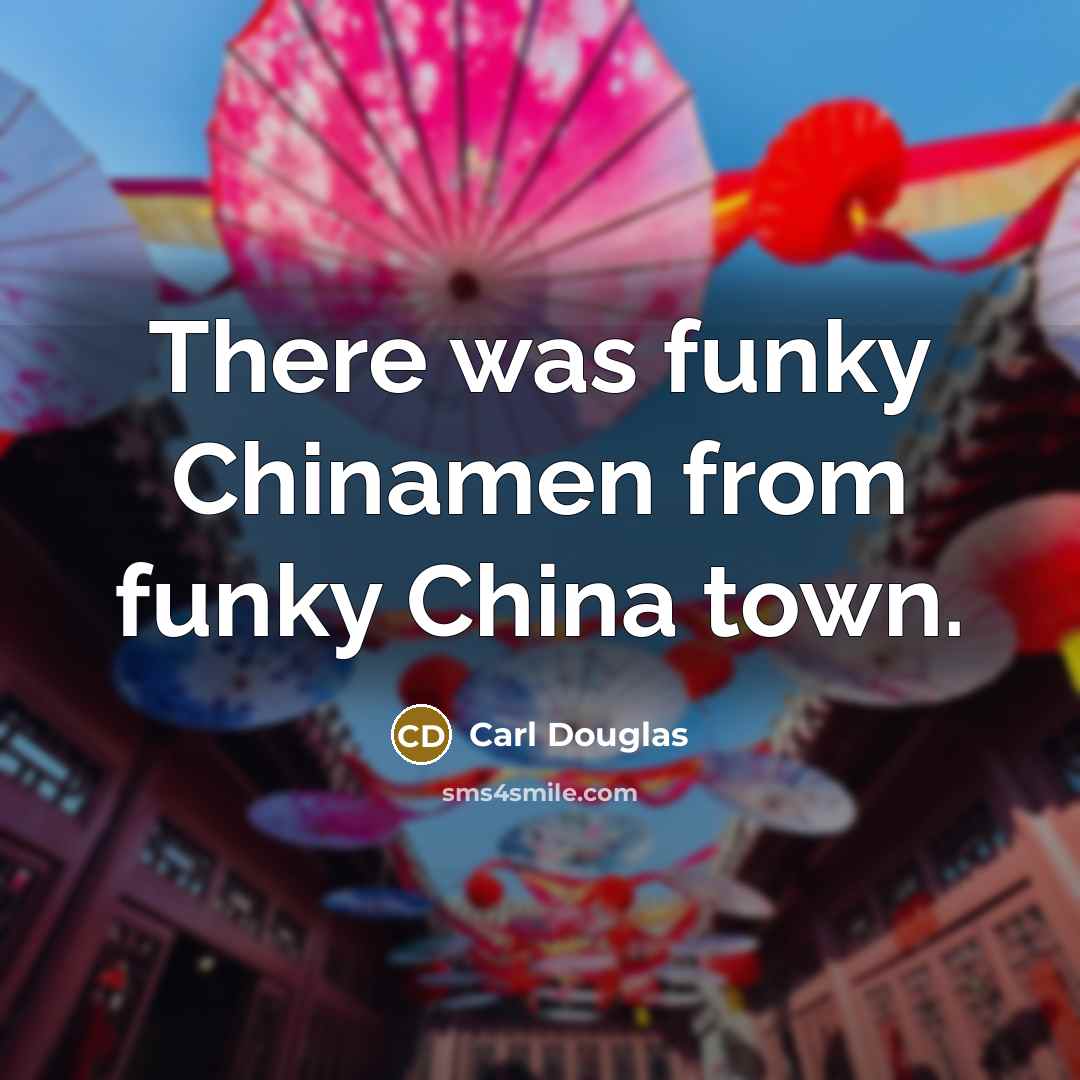 “There was funky Chinamen from funky China town.…” quote by Carl Douglas