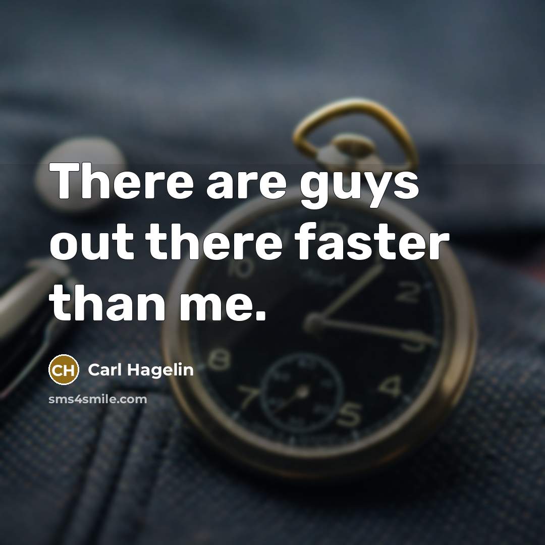 “There are guys out there faster than me.…” quote by Carl Hagelin
