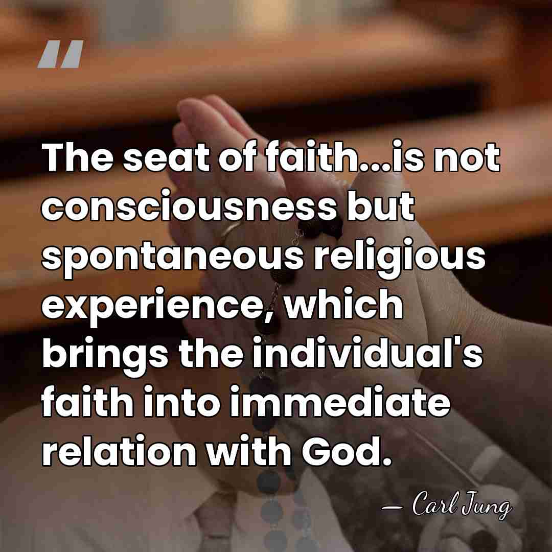 The seat of faith...is not consciousness but spontaneous religious experience, which brings&hellip; - Carl Jung